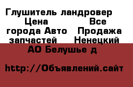 Глушитель ландровер . › Цена ­ 15 000 - Все города Авто » Продажа запчастей   . Ненецкий АО,Белушье д.